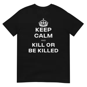 Keep Calm & Kill or be Killed (t-shirt)